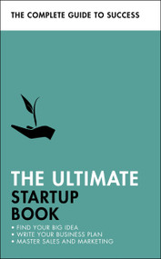 The Ultimate Startup Book (Find Your Big Idea; Write Your Business Plan; Master Sales and Marketing) by Teach Yourself, 9781473688704