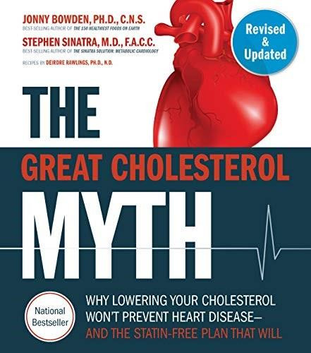 The Great Cholesterol Myth, Revised and Expanded (Why Lowering Your Cholesterol Won't Prevent Heart Disease--and the Statin-Free Plan that Will - National Bestseller) by Jonny Bowden, Stephen T. Sinatra, M.D., F.A.C.C, C.N.S., 9781592339334