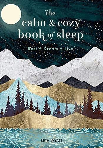 The Calm and Cozy Book of Sleep (Rest + Dream + Live) by Beth Wyatt, 9781631066870