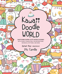 Kawaii Doodle World (Sketching Super-Cute Doodle Scenes with Cuddly Characters, Fun Decorations, Whimsical Patterns, and More) by Pic Candle, Zainab Khan, 9781631066979