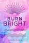 Burn Bright (Heal Yourself from Burnout and Live with Presence, Purpose & Peace) by Charlene Rymsha LCSW, 9781631067112