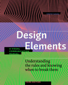 Design Elements, Third Edition (Understanding the rules and knowing when to break them - A Visual Communication Manual) by Timothy Samara, 9781631598722