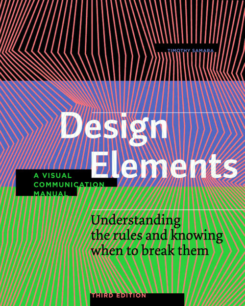 Design Elements, Third Edition (Understanding the rules and knowing when to break them - A Visual Communication Manual) by Timothy Samara, 9781631598722