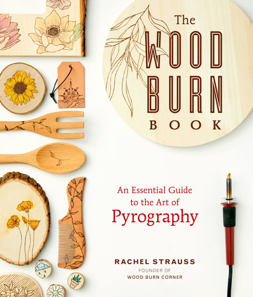The Wood Burn Book (An Essential Guide to the Art of Pyrography) by Rachel Strauss, 9781631598920