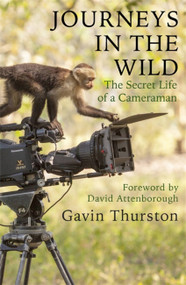 Journeys in the Wild (The Secret Life of a Cameraman) - 9781841883113 by Gavin Thurston, Sir David Attenborough, 9781841883113