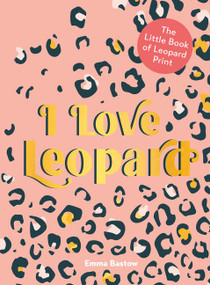 I Love Leopard (The Little Book of Leopard Print) by Emma Bastow, 9780063025882