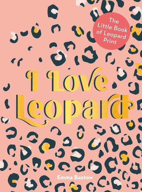 I Love Leopard (The Little Book of Leopard Print) by Emma Bastow, 9780063025882
