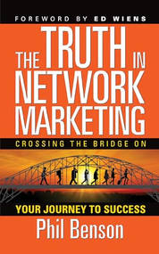 The Truth in Network Marketing (Crossing the Bridge on Your Journey to Success) by Phil Benson, 9781722502966