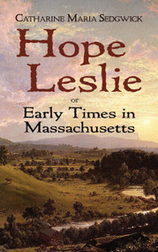 Hope Leslie (or Early Times in Massachusetts) by Catharine Maria Sedgwick, John Matteson, 9780486476872