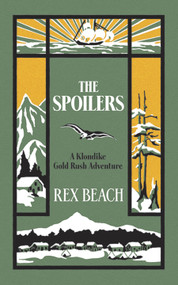 The Spoilers (A Klondike Gold Rush Adventure) by Rex Beach, 9780486785066
