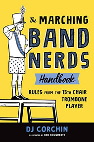 The Marching Band Nerds Handbook (Rules from the 13th Chair Trombone Player) by DJ Corchin, Dan Dougherty, 9781728219769