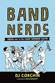 Band Nerds (Poetry from the 13th Chair Trombone Player) by DJ Corchin, Dan Dougherty, 9781728219820