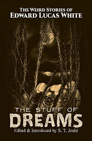 The Stuff of Dreams (The Weird Stories of Edward Lucas White) by Edward Lucas White, S. T. Joshi, 9780486806150