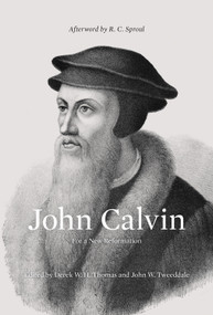 John Calvin (For a New Reformation (Afterword by R. C. Sproul)) by Derek Thomas, John W. Tweeddale, R. C. Sproul, Michael A. G. Haykin, Stephen J. Nichols, David B. Calhoun, W. Robert Godfrey, K. Scott Oliphint, J. V. Fesko, Burk Parsons, Douglas Kelly, Guy Prentiss Waters, Paul Wells, Joel Beeke, Paul Helm, Steven J. Lawson, Keith A. Mathison, Robert A. Peterson, Cornelis P. Venema, Edward Donnelly, 9781433512810