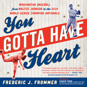 You Gotta Have Heart (Washington Baseball from Walter Johnson to the 2019 World Series Champion Nationals) by Frederic J. Frommer, Chuck Todd, 9781493056026