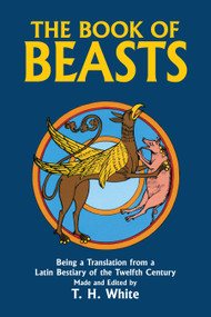 The Book of Beasts (Being a Translation from a Latin Bestiary of the Twelfth Century) by T. H. White, 9780486246093