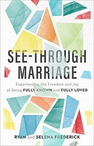 See-Through Marriage (Experiencing the Freedom and Joy of Being Fully Known and Fully Loved) - 9781540900906 by Ryan Frederick, Selena Frederick, 9781540900906