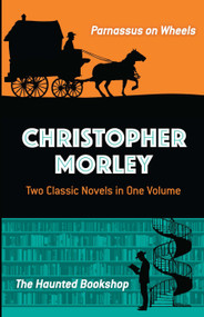 Christopher Morley: Two Classic Novels in One Volume (Parnassus on Wheels and The Haunted Bookshop) by Christopher Morley, 9780486817309