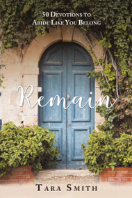Remain (50 Devotions to Abide Like You Belong) by Tara Smith, 9781973650065