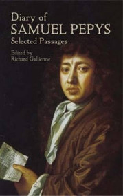 Diary of Samuel Pepys: Selected Passages by Samuel Pepys, Richard Le Gallienne, 9780486436678