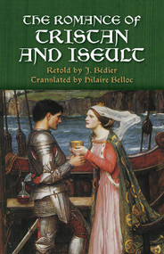 The Romance of Tristan and Iseult by J. Bédier, Hilaire Belloc, 9780486440194