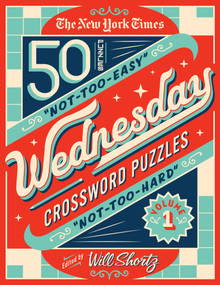 The New York Times Wednesday Crossword Puzzles Volume 1 (50 Not-Too-Easy, Not-Too-Hard Crossword Puzzles) by The New York Times, Will Shortz, 9781250757647