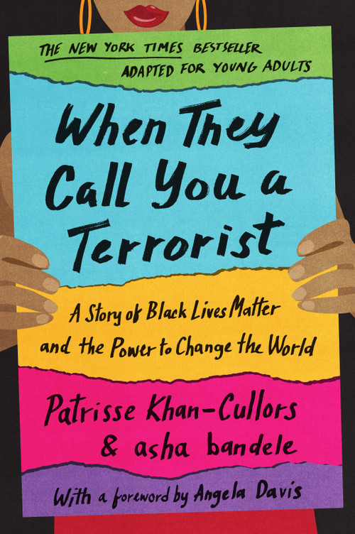 When They Call You a Terrorist (Young Adult Edition) (A Story of Black Lives Matter and the Power to Change the World) by Patrisse Cullors, asha bandele, Benee Knauer, 9781250194985
