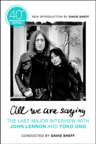 All We Are Saying (The Last Major Interview with John Lennon and Yoko Ono) by David Sheff, 9781250625069