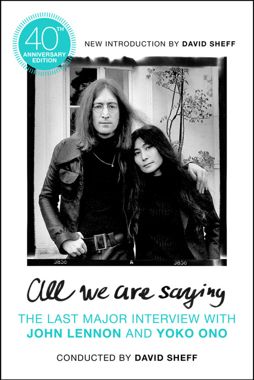All We Are Saying (The Last Major Interview with John Lennon and Yoko Ono) by David Sheff, 9781250625069
