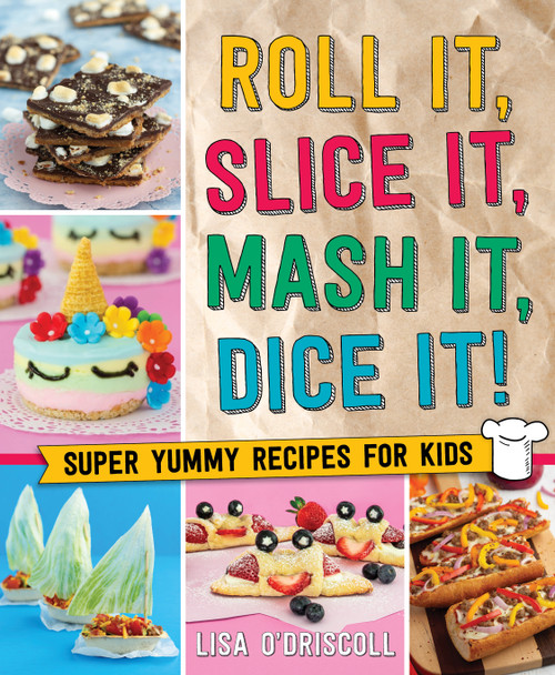 Roll It, Slice It, Mash It, Dice It! (Super Yummy Recipes for Kids) by Lisa O'Driscoll, 9781250272492