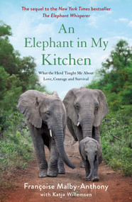 An Elephant in My Kitchen (What the Herd Taught Me About Love, Courage and Survival) - 9781250756503 by Françoise Malby-Anthony, Katja Willemsen, 9781250756503