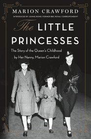The Little Princesses (The Story of the Queen's Childhood by Her Nanny, Marion Crawford) by Marion Crawford, Jennie Bond, 9781250765758