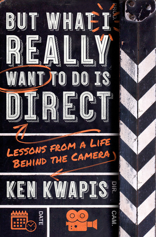 But What I Really Want to Do Is Direct (Lessons from a Life Behind the Camera) by Ken Kwapis, 9781250260123