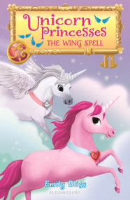 Unicorn Princesses 10: The Wing Spell by Emily Bliss, Sydney Hanson, 9781547604890