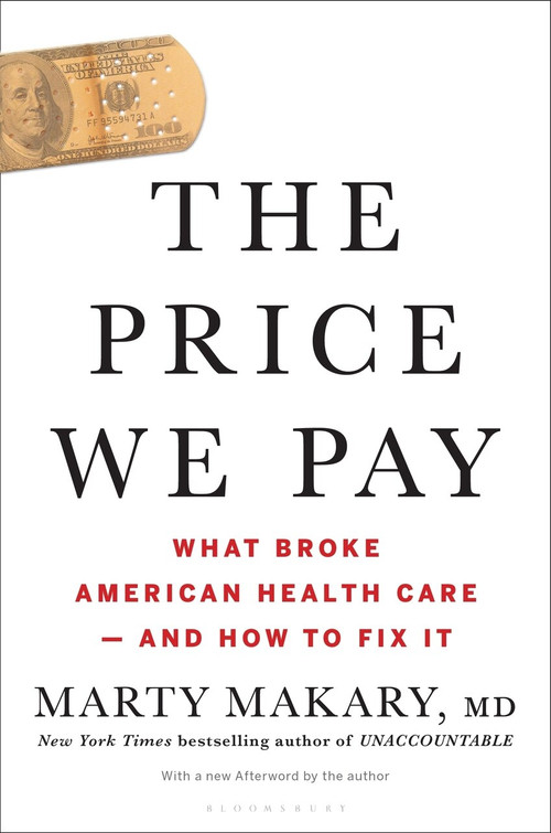 The Price We Pay (What Broke American Health Care--and How to Fix It) - 9781635575910 by MD Makary, Marty, M.D., MD, 9781635575910