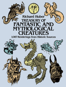 Treasury of Fantastic and Mythological Creatures (1,087 Renderings from Historic Sources) by Richard Huber, 9780486241746