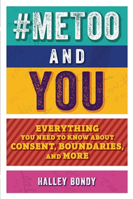 #MeToo and You (Everything You Need to Know about Consent, Boundaries, and More) by Halley Bondy, Timothy Corbett, 9781541581593