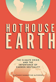 Hothouse Earth (The Climate Crisis and the Importance of Carbon Neutrality) by Stephanie Sammartino McPherson, 9781541579170