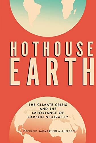 Hothouse Earth (The Climate Crisis and the Importance of Carbon Neutrality) by Stephanie Sammartino McPherson, 9781541579170