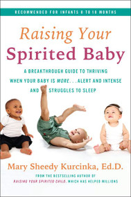 Raising Your Spirited Baby (A Breakthrough Guide to Thriving When Your Baby Is More . . . Alert and Intense and Struggles to Sleep) by Mary Sheedy Kurcinka, 9780062961525