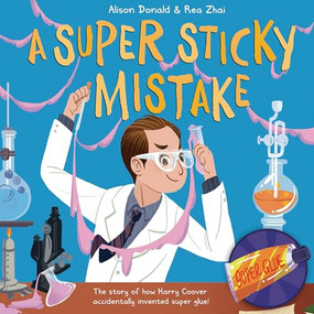A Super Sticky Mistake (The Story of How Harry Coover Accidentally Invented Super Glue!) by Alison Donald, Rea Zhai, 9781848866478