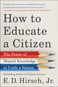 How to Educate a Citizen (The Power of Shared Knowledge to Unify a Nation) by E. D. Hirsch, Jr., 9780063001923