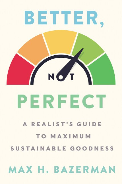 Better, Not Perfect (A Realist's Guide to Maximum Sustainable Goodness) by Max H. Bazerman, 9780063002708