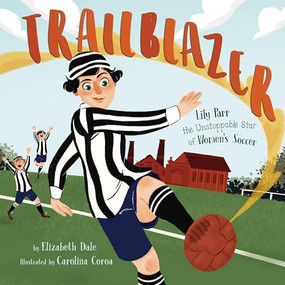 Trailblazer (Lily Parr, the Unstoppable Star of Women's Soccer) by Elizabeth Dale, Carolina Coroa, 9781848866454