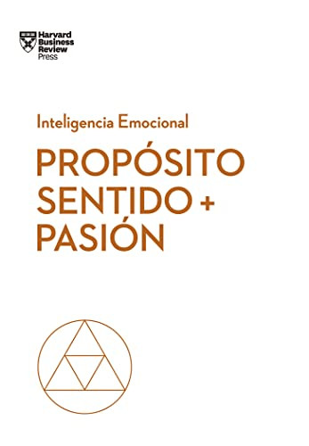 Propósito, sentido y pasión. Serie Inteligencia Emocional HBR   (Purpose, Meaning, and Passion  Spanish Edition) by Morten Hansen, Teresa M. Amabile, Scott A. Snook, 9788494949340