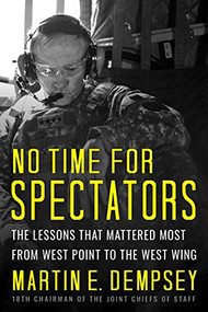 No Time For Spectators (The Lessons That Mattered Most From West Point To The West Wing) by Martin E. Dempsey, 9781939714213