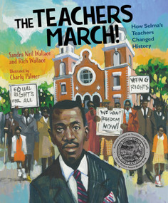 The Teachers March! (How Selma's Teachers Changed History) by Sandra Neil Wallace, Rich Wallace, Charly Palmer, 9781629794525