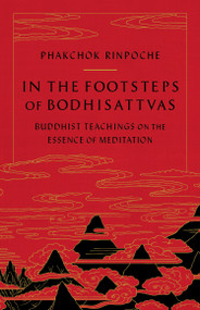 In the Footsteps of Bodhisattvas (Buddhist Teachings on the Essence of Meditation) by Phakchok Rinpoche, Chokyi Nyima Rinpoche, 9781611808377