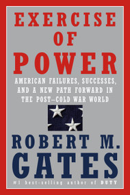 Exercise of Power (American Failures, Successes, and a New Path Forward in the Post-Cold War World) by Robert M. Gates, 9781524731885