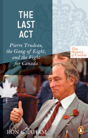The History of Canada Series - The Last Act: Pierre Trudeau (The Gang Of Eight And The Fight For Canada) by Ron Graham, 9780143053354